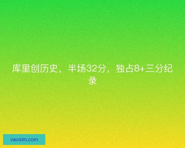 库里创历史，半场32分，独占8+三分纪录