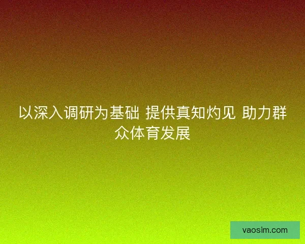 以深入调研为基础 提供真知灼见 助力群众体育发展